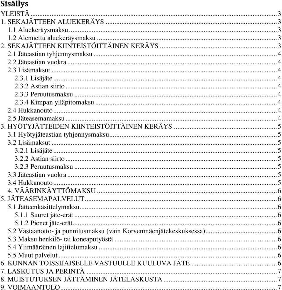 HYÖTYJÄTTEIDEN KIINTEISTÖITTÄINEN KERÄYS... 5 3.1 Hyötyjäteastian tyhjennysmaksu... 5 3.2 Lisämaksut... 5 3.2.1 Lisäjäte... 5 3.2.2 Astian siirto... 5 3.2.3 Peruutusmaksu... 5 3.3 Jäteastian vuokra.