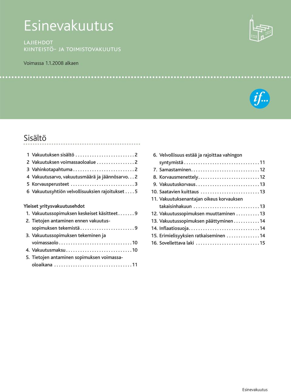 ... 5 Yleiset yritysvakuutusehdot 1. Vakuutussopimuksen keskeiset käsitteet....... 9 2. Tietojen antaminen ennen vakuutussopimuksen tekemistä....................... 9 3.