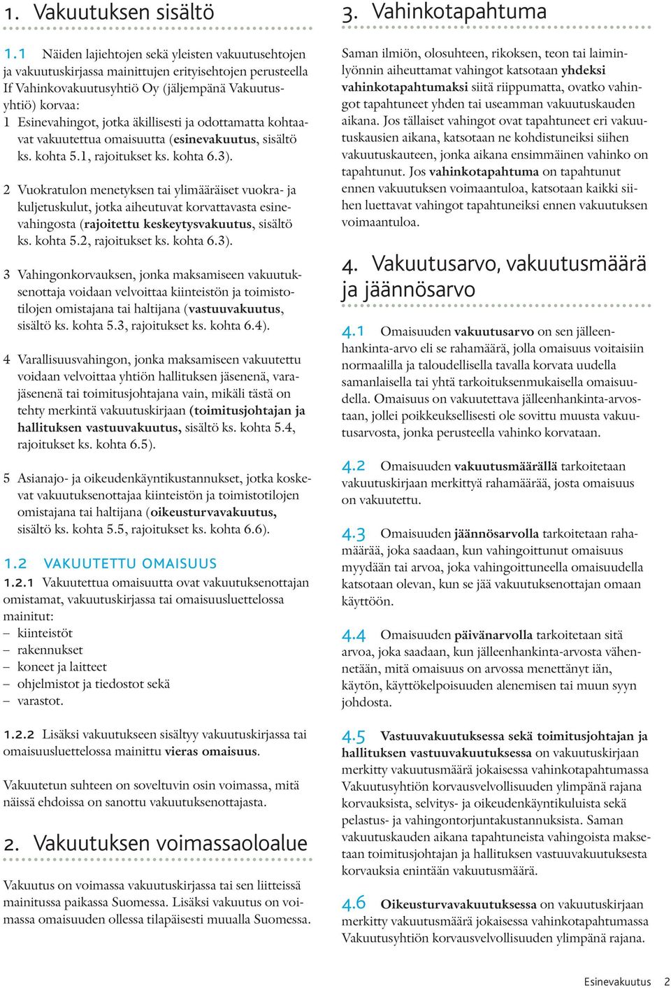 äkillisesti ja odottamatta kohtaavat vakuutettua omaisuutta (esinevakuutus, sisältö ks. kohta 5.1, rajoitukset ks. kohta 6.3).