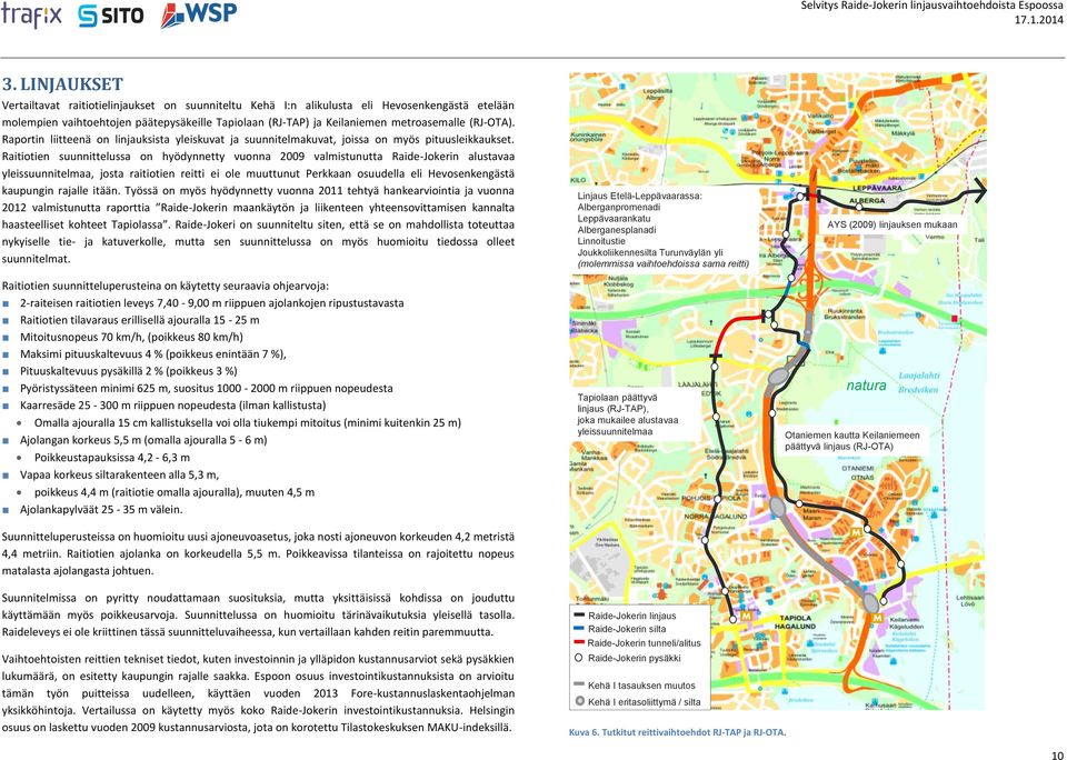 Raitiotien suunnittelussa on hyödynnetty vuonna 2009 valmistunutta Raide-Jokerin alustavaa yleissuunnitelmaa, josta raitiotien reitti ei ole muuttunut Perkkaan osuudella eli Hevosenkengästä kaupungin