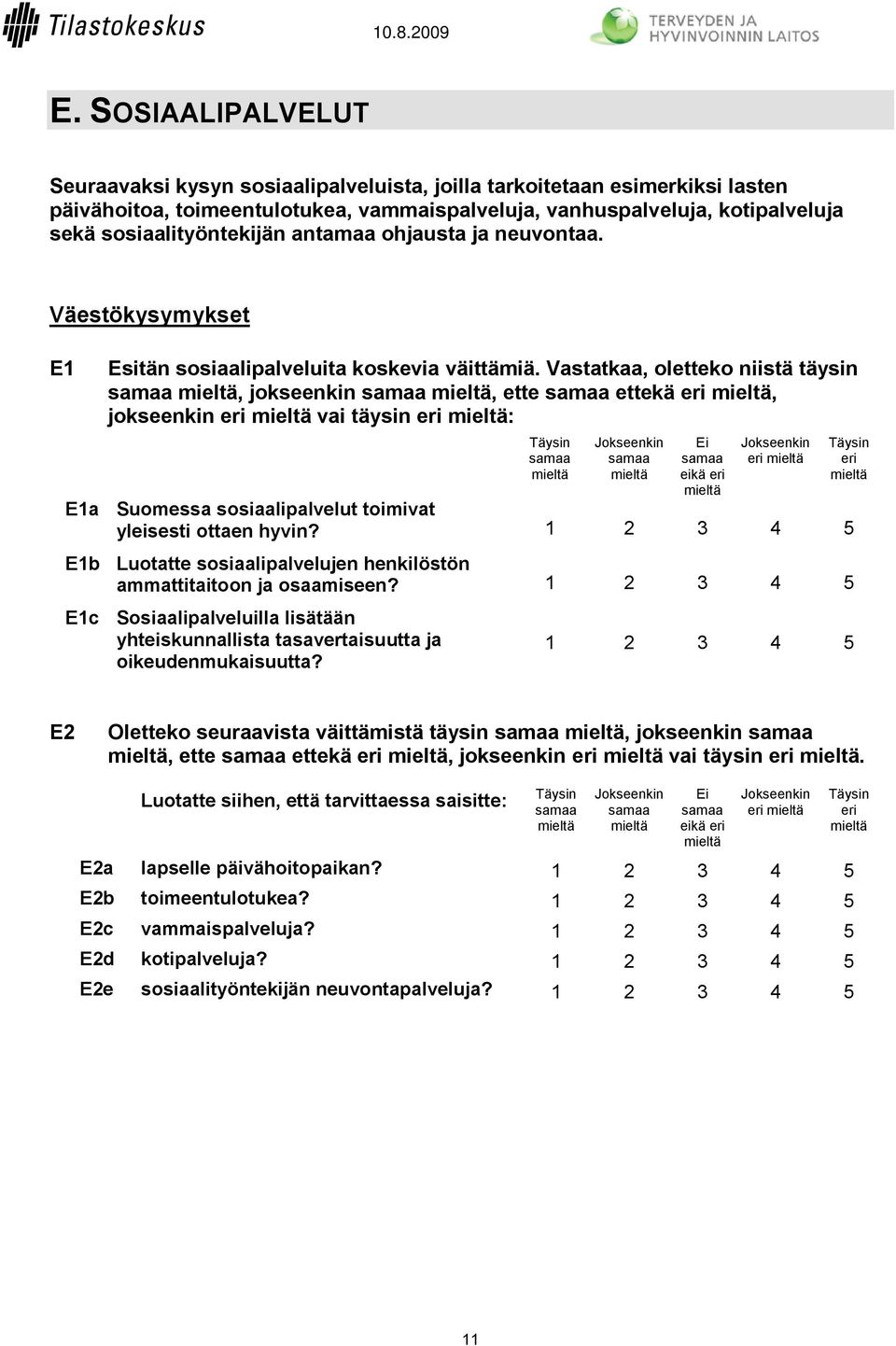 Vastatkaa, oletteko niistä täysin samaa, jokseenkin samaa, ette samaa ettekä eri, jokseenkin eri vai täysin eri : Täysin samaa Jokseenkin samaa Ei samaa eikä eri Jokseenkin eri E1a Suomessa