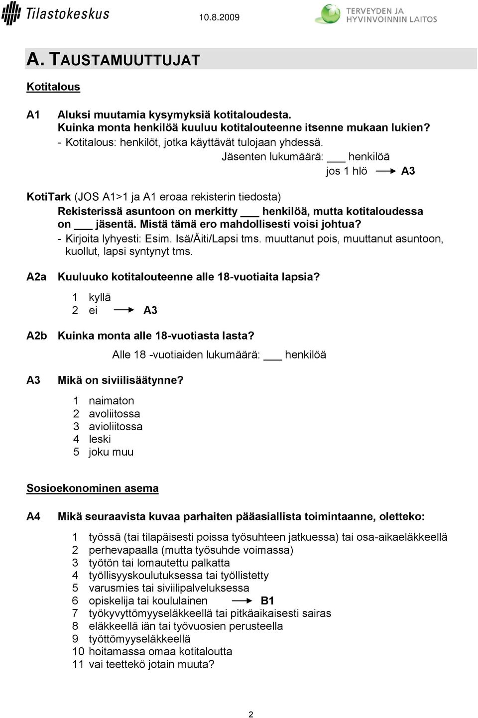 Jäsenten lukumäärä: henkilöä jos 1 hlö A3 KotiTark (JOS A1>1 ja A1 eroaa rekisterin tiedosta) Rekisterissä asuntoon on merkitty henkilöä, mutta kotitaloudessa on jäsentä.