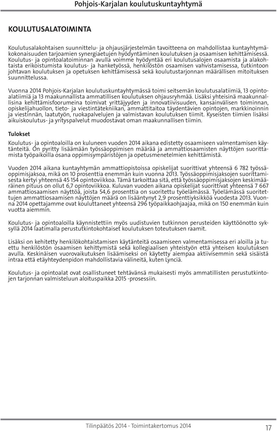 Koulutus- ja opintoalatoiminnan avulla voimme hyödyntää eri koulutusalojen osaamista ja alakohtaista erikoistumista koulutus- ja hanketyössä, henkilöstön osaamisen vahvistamisessa, tutkintoon