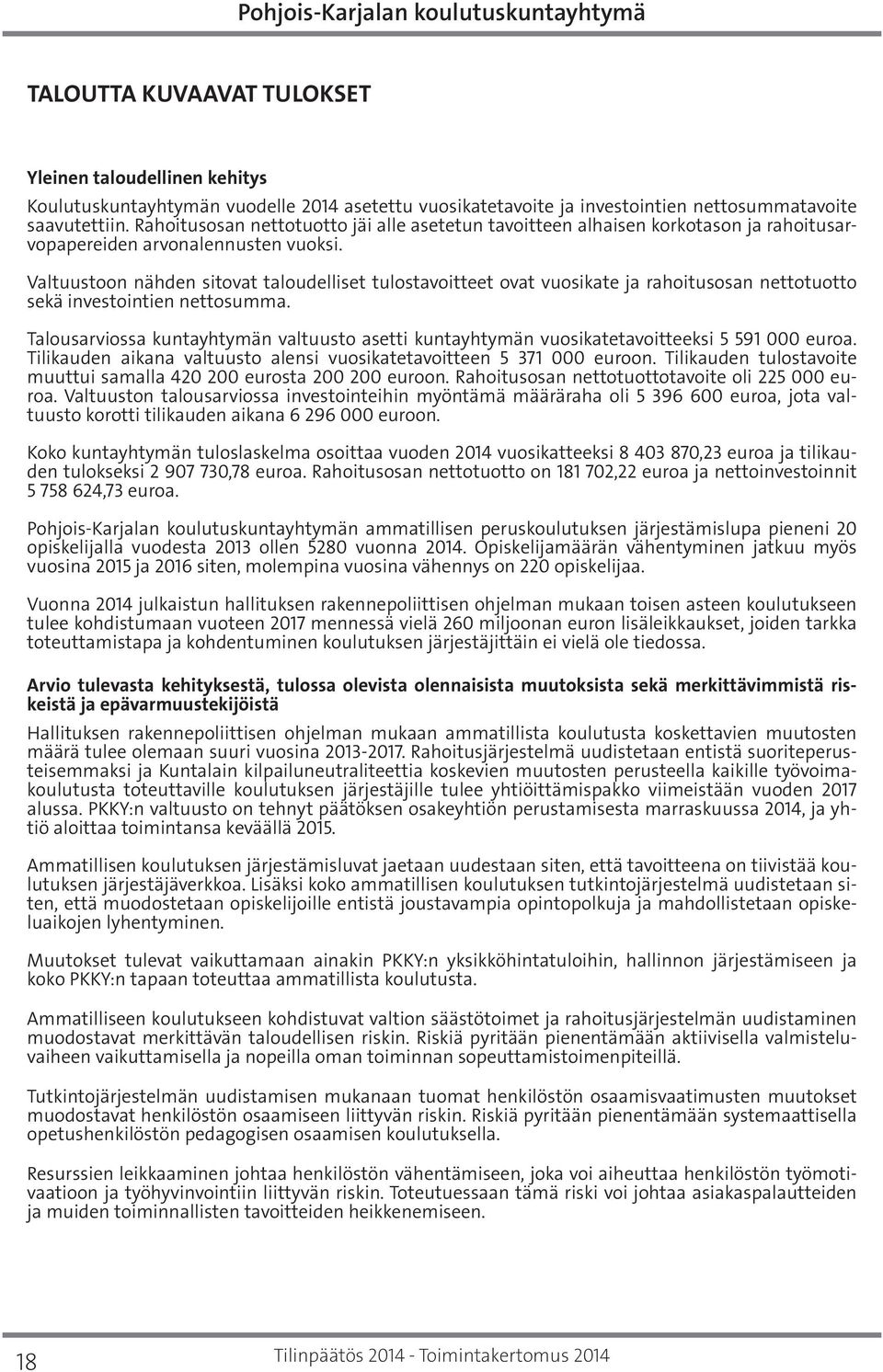 Valtuustoon nähden sitovat taloudelliset tulostavoitteet ovat vuosikate ja rahoitusosan nettotuotto sekä investointien nettosumma.