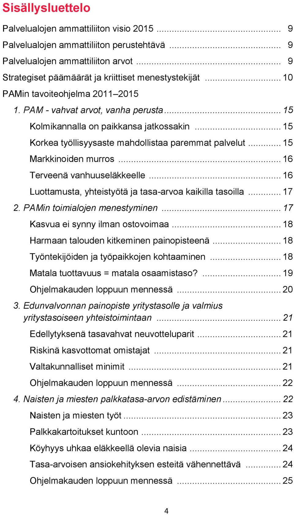 .. 15 Markkinoiden murros... 16 Terveenä vanhuuseläkkeelle... 16 Luottamusta, yhteistyötä ja tasa-arvoa kaikilla tasoilla... 17 2. PAMin toimialojen menestyminen... 17 Kasvua ei synny ilman ostovoimaa.