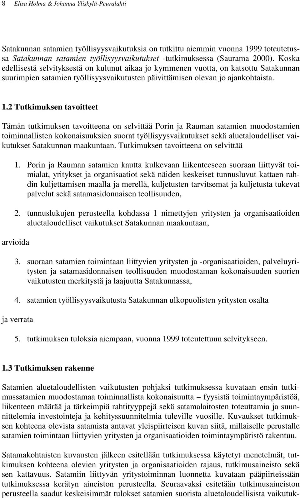 2 Tutkimuksen tavoitteet Tämän tutkimuksen tavoitteena on selvittää Porin ja Rauman satamien muodostamien toiminnallisten kokonaisuuksien suorat työllisyysvaikutukset sekä aluetaloudelliset