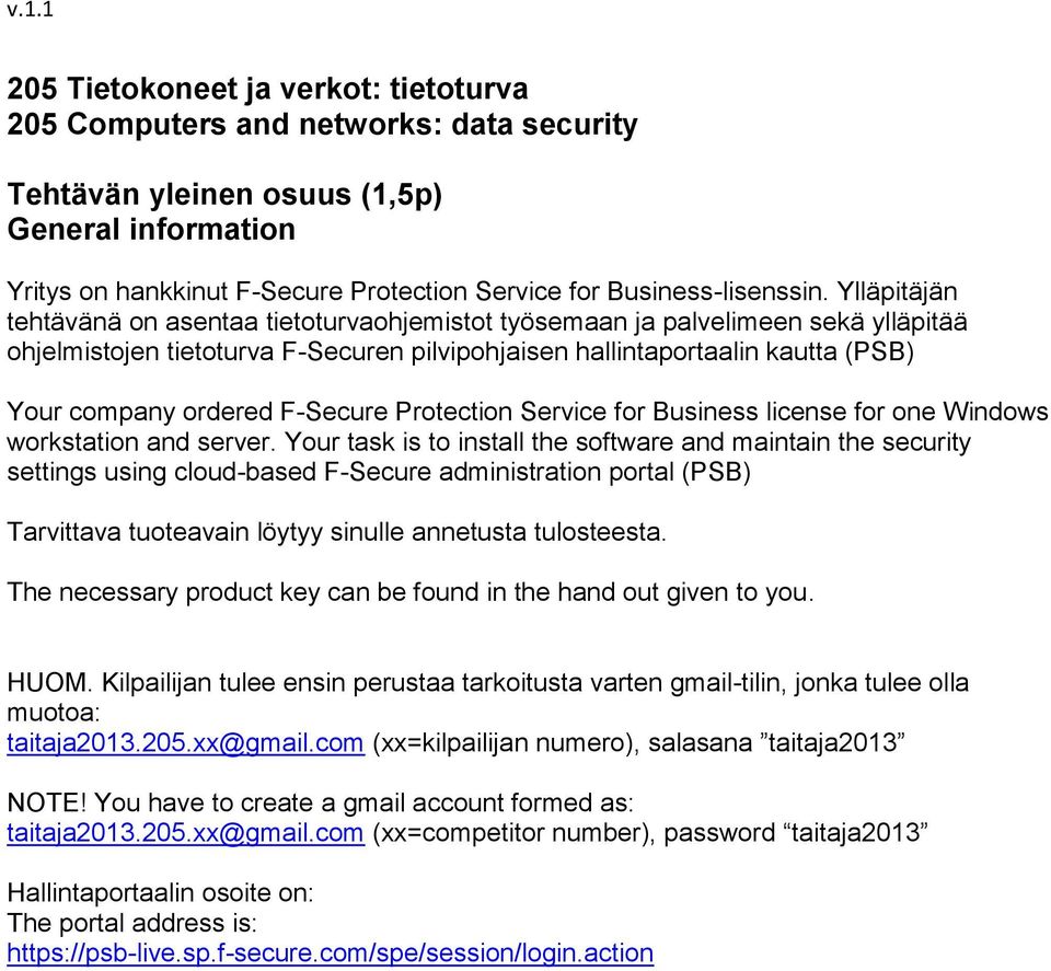 Ylläpitäjän tehtävänä on asentaa tietoturvaohjemistot työsemaan ja palvelimeen sekä ylläpitää ohjelmistojen tietoturva F-Securen pilvipohjaisen hallintaportaalin kautta (PSB) Your company ordered