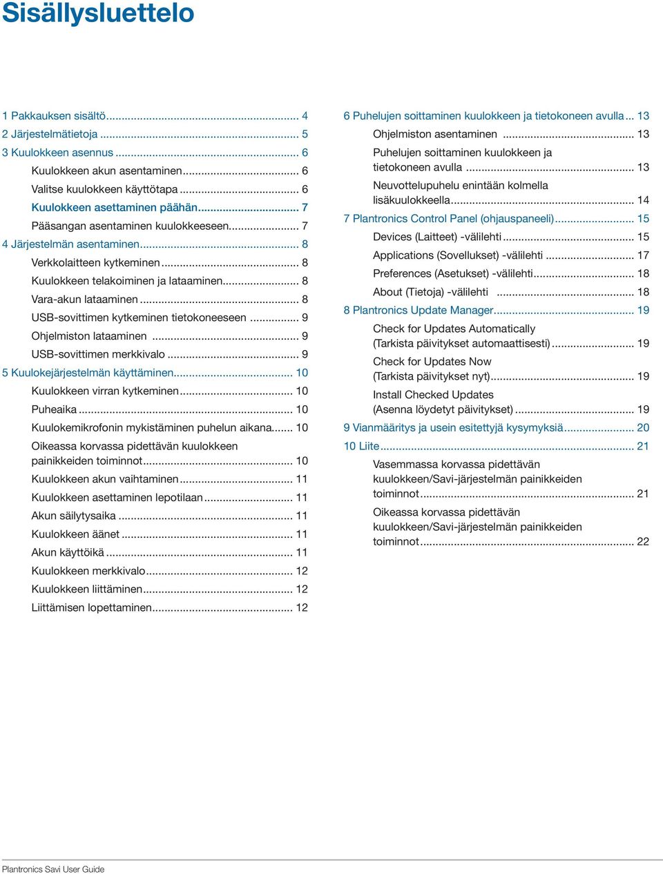 .. 8 USB-sovittimen kytkeminen tietokoneeseen... 9 Ohjelmiston lataaminen... 9 USB-sovittimen merkkivalo... 9 5 Kuulokejärjestelmän käyttäminen... 10 Kuulokkeen virran kytkeminen... 10 Puheaika.