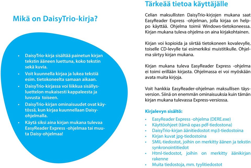 DaisyTrio-kirjan ominaisuudet ovat käytössä, kun kirjaa kuunnellaan Daisyohjelmalla. Käytä siksi aina kirjan mukana tulevaa EasyReader Express -ohjelmaa tai muuta Daisy-ohjelmaa!