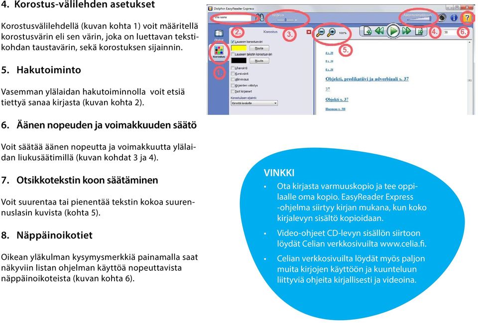 Äänen nopeuden ja voimakkuuden säätö Voit säätää äänen nopeutta ja voimakkuutta ylälaidan liukusäätimillä (kuvan kohdat 3 ja 4). 7.