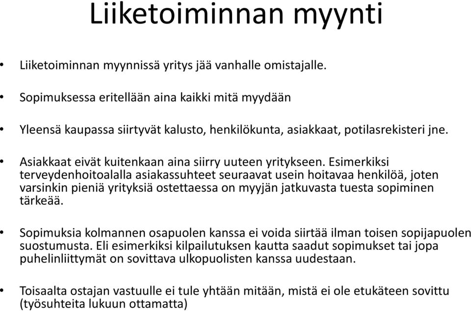 Esimerkiksi terveydenhoitoalalla asiakassuhteet seuraavat usein hoitavaa henkilöä, joten varsinkin pieniä yrityksiä ostettaessa on myyjän jatkuvasta tuesta sopiminen tärkeää.