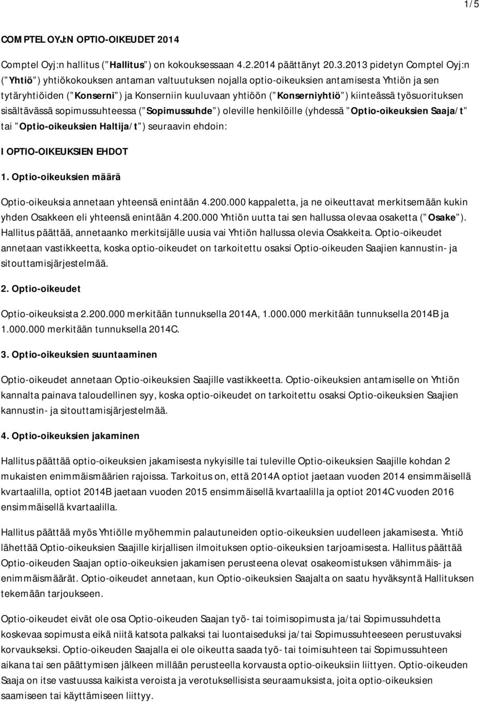 ) kiinteässä työsuorituksen sisältävässä sopimussuhteessa ( Sopimussuhde ) oleville henkilöille (yhdessä Optio-oikeuksien Saaja/t tai Optio-oikeuksien Haltija/t ) seuraavin ehdoin: I OPTIO-OIKEUKSIEN