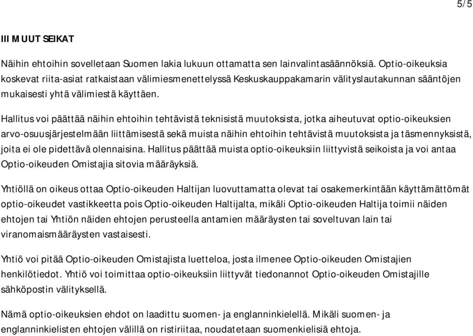 Hallitus voi päättää näihin ehtoihin tehtävistä teknisistä muutoksista, jotka aiheutuvat optio-oikeuksien arvo-osuusjärjestelmään liittämisestä sekä muista näihin ehtoihin tehtävistä muutoksista ja