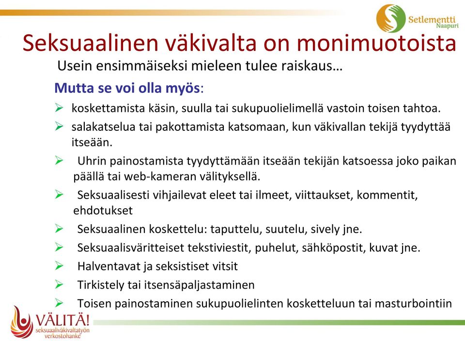 Uhrin painostamista tyydyttämään itseään tekijän katsoessa joko paikan päällä tai web-kameran välityksellä.