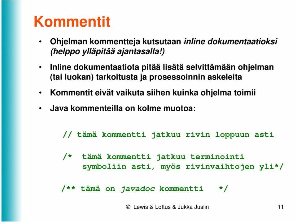 Kommentit eivät vaikuta siihen kuinka ohjelma toimii Java kommenteilla on kolme muotoa: // tämä kommentti jatkuu rivin
