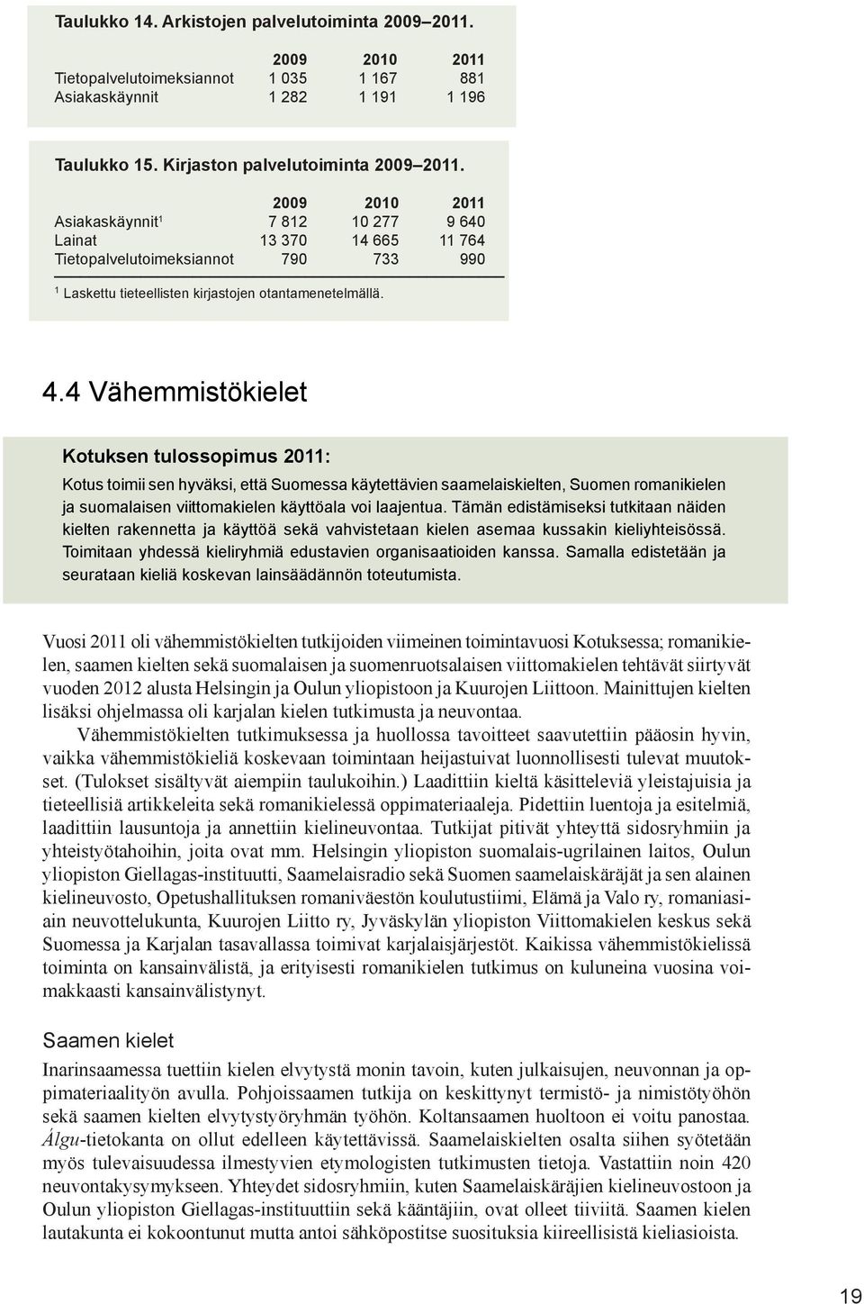 4 Vähemmistökielet Kotuksen tulossopimus 2011: Kotus toimii sen hyväksi, että Suomessa käytettävien saamelaiskielten, Suomen romanikielen ja suomalaisen viittomakielen käyttöala voi laajentua.