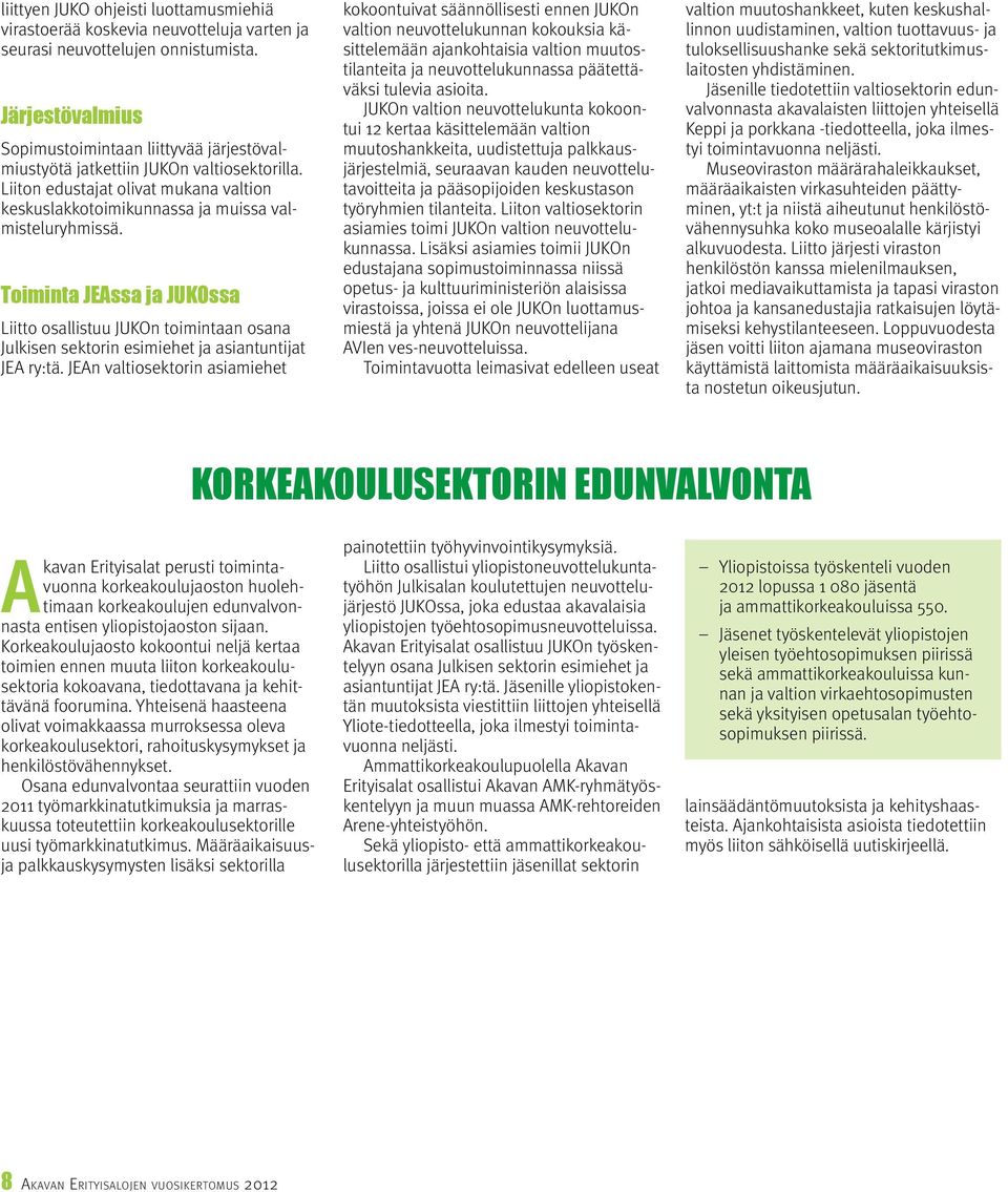 Toiminta JEAssa ja JUKOssa Liitto osallistuu JUKOn toimintaan osana Julkisen sektorin esimiehet ja asiantuntijat JEA ry:tä.