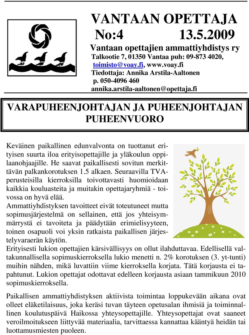 fi VARAPUHEENJOHTAJAN JA PUHEENJOHTAJAN PUHEENVUORO Keväinen paikallinen edunvalvonta on tuottanut erityisen suurta iloa erityisopettajille ja yläkoulun oppilaanohjaajille.