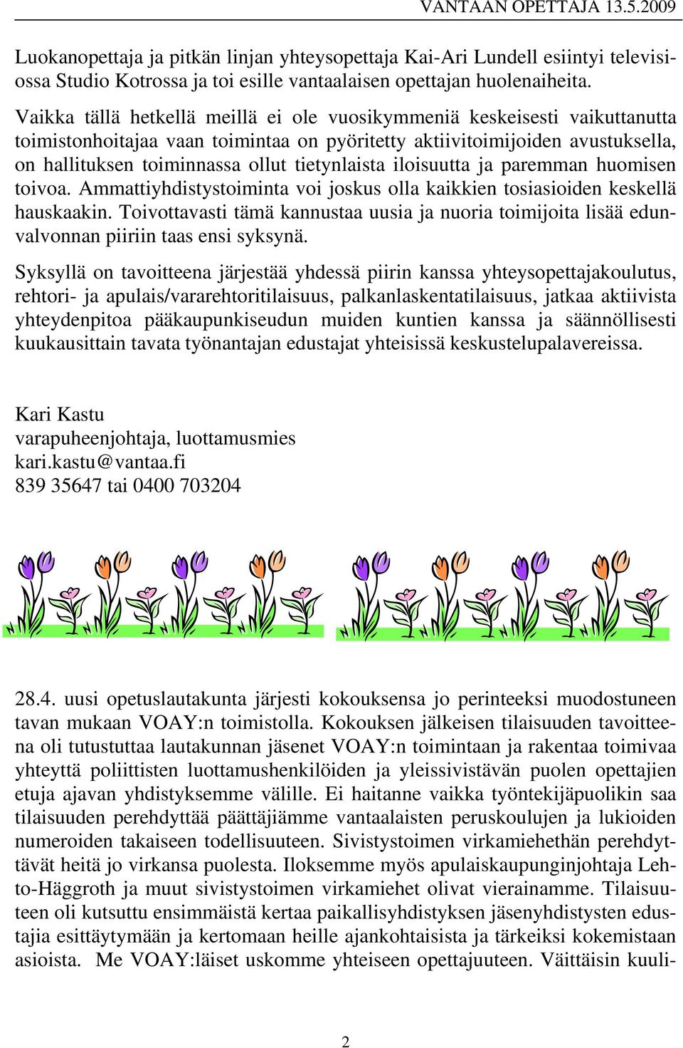 tietynlaista iloisuutta ja paremman huomisen toivoa. Ammattiyhdistystoiminta voi joskus olla kaikkien tosiasioiden keskellä hauskaakin.