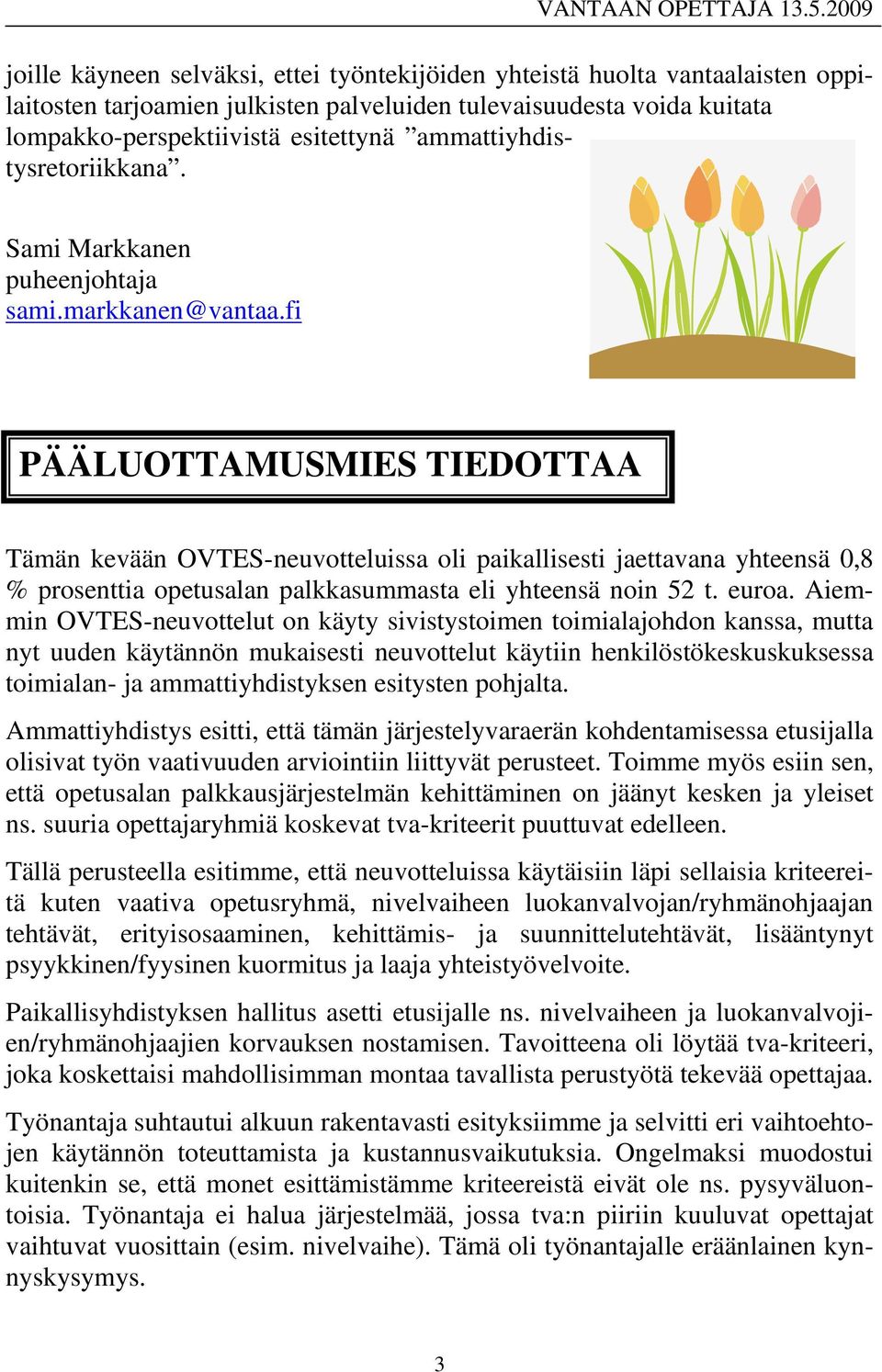 fi PÄÄLUOTTAMUSMIES TIEDOTTAA Tämän kevään OVTES-neuvotteluissa oli paikallisesti jaettavana yhteensä 0,8 % prosenttia opetusalan palkkasummasta eli yhteensä noin 52 t. euroa.