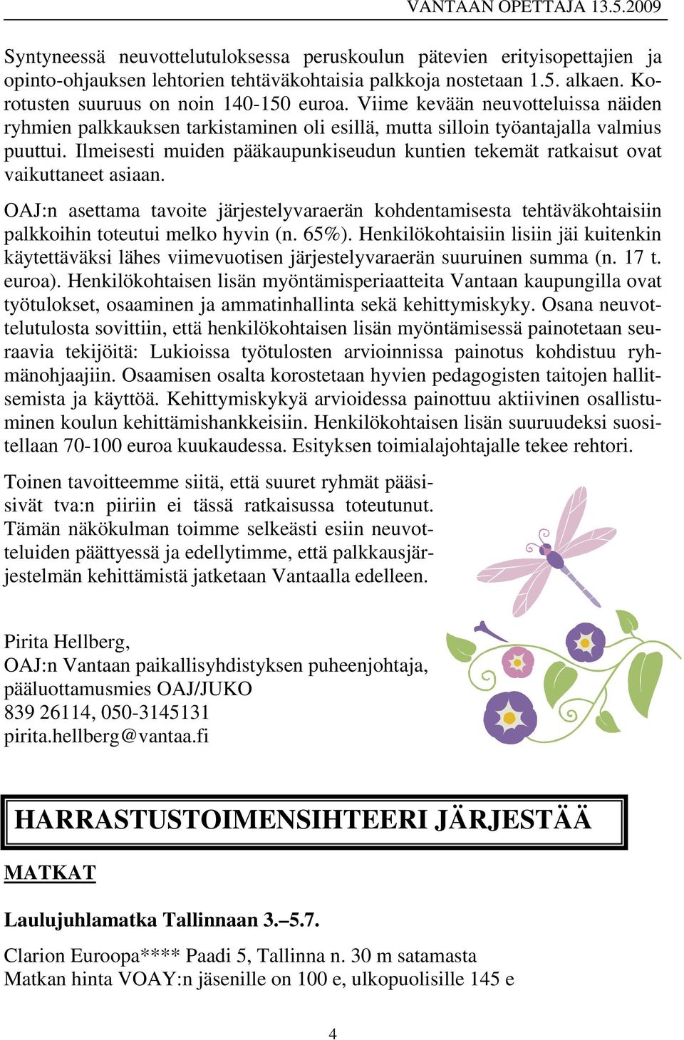 Ilmeisesti muiden pääkaupunkiseudun kuntien tekemät ratkaisut ovat vaikuttaneet asiaan. OAJ:n asettama tavoite järjestelyvaraerän kohdentamisesta tehtäväkohtaisiin palkkoihin toteutui melko hyvin (n.