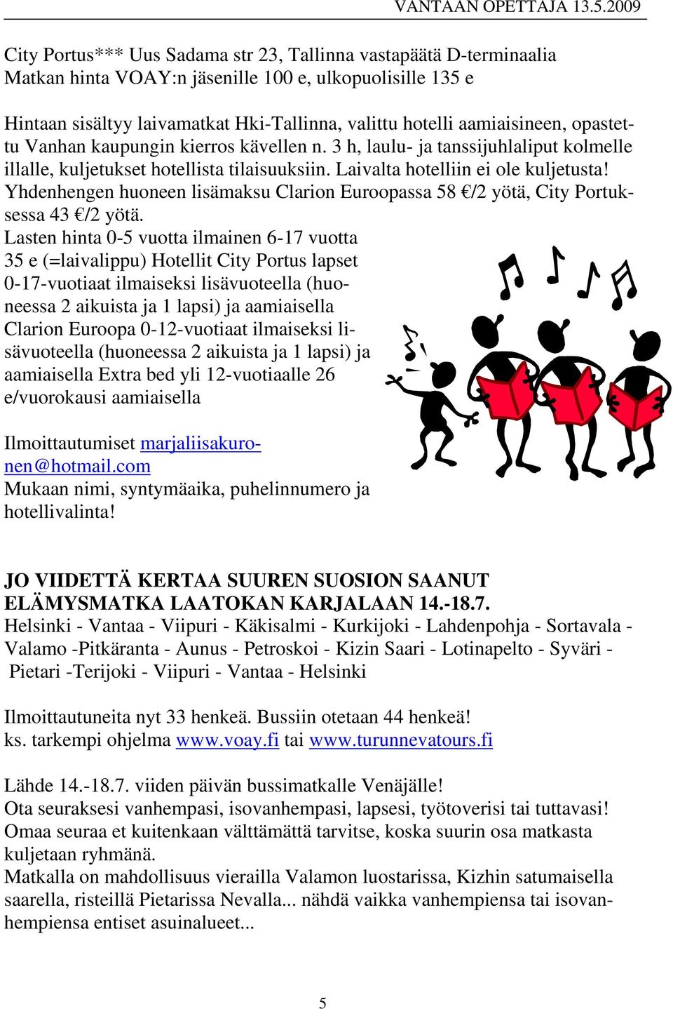Yhdenhengen huoneen lisämaksu Clarion Euroopassa 58 /2 yötä, City Portuksessa 43 /2 yötä.