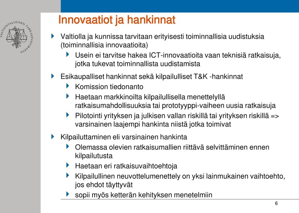 tai prototyyppi-vaiheen uusia ratkaisuja Pilotointi yrityksen ja julkisen vallan riskillä tai yrityksen riskillä => varsinainen laajempi hankinta niistä jotka toimivat Kilpailuttaminen eli