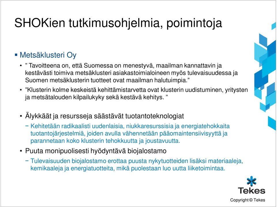 Älykkäät ja resursseja säästävät tuotantoteknologiat Kehitetään radikaalisti uudenlaisia, niukkaresurssisia ja energiatehokkaita tuotantojärjestelmiä, joiden avulla vähennetään pääomaintensiivisyyttä