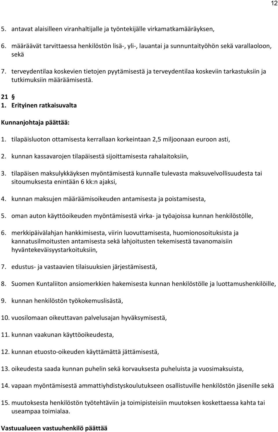 tilapäisluoton ottamisesta kerrallaan korkeintaan 2,5 miljoonaan euroon asti, 2. kunnan kassavarojen tilapäisestä sijoittamisesta rahalaitoksiin, 3.