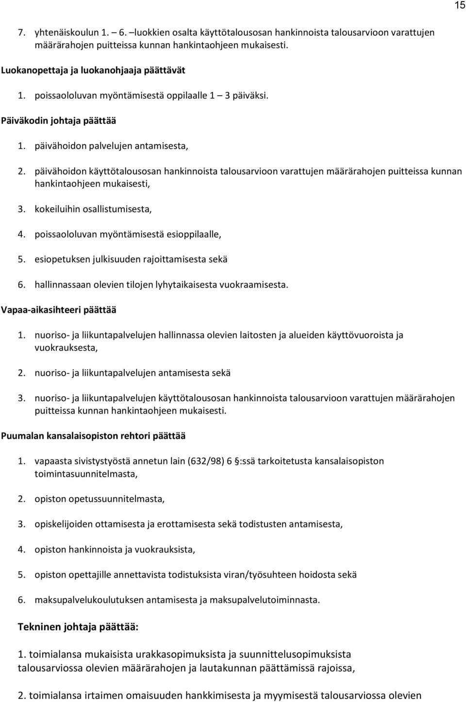 päivähoidon käyttötalousosan hankinnoista talousarvioon varattujen määrärahojen puitteissa kunnan hankintaohjeen mukaisesti, 3. kokeiluihin osallistumisesta, 4.