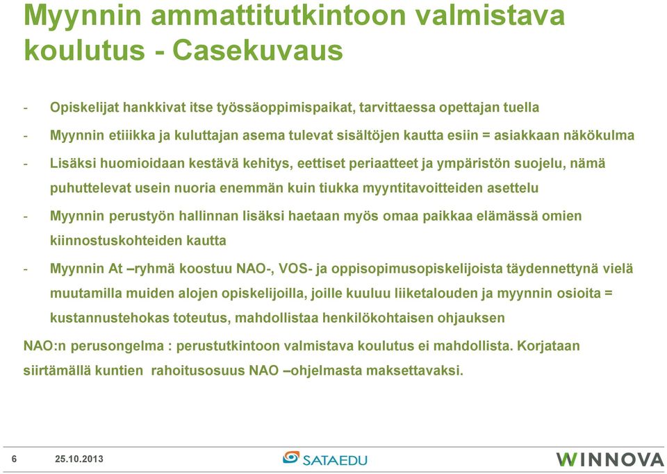 Myynnin perustyön hallinnan lisäksi haetaan myös omaa paikkaa elämässä omien kiinnostuskohteiden kautta - Myynnin At ryhmä koostuu NAO-, VOS- ja oppisopimusopiskelijoista täydennettynä vielä