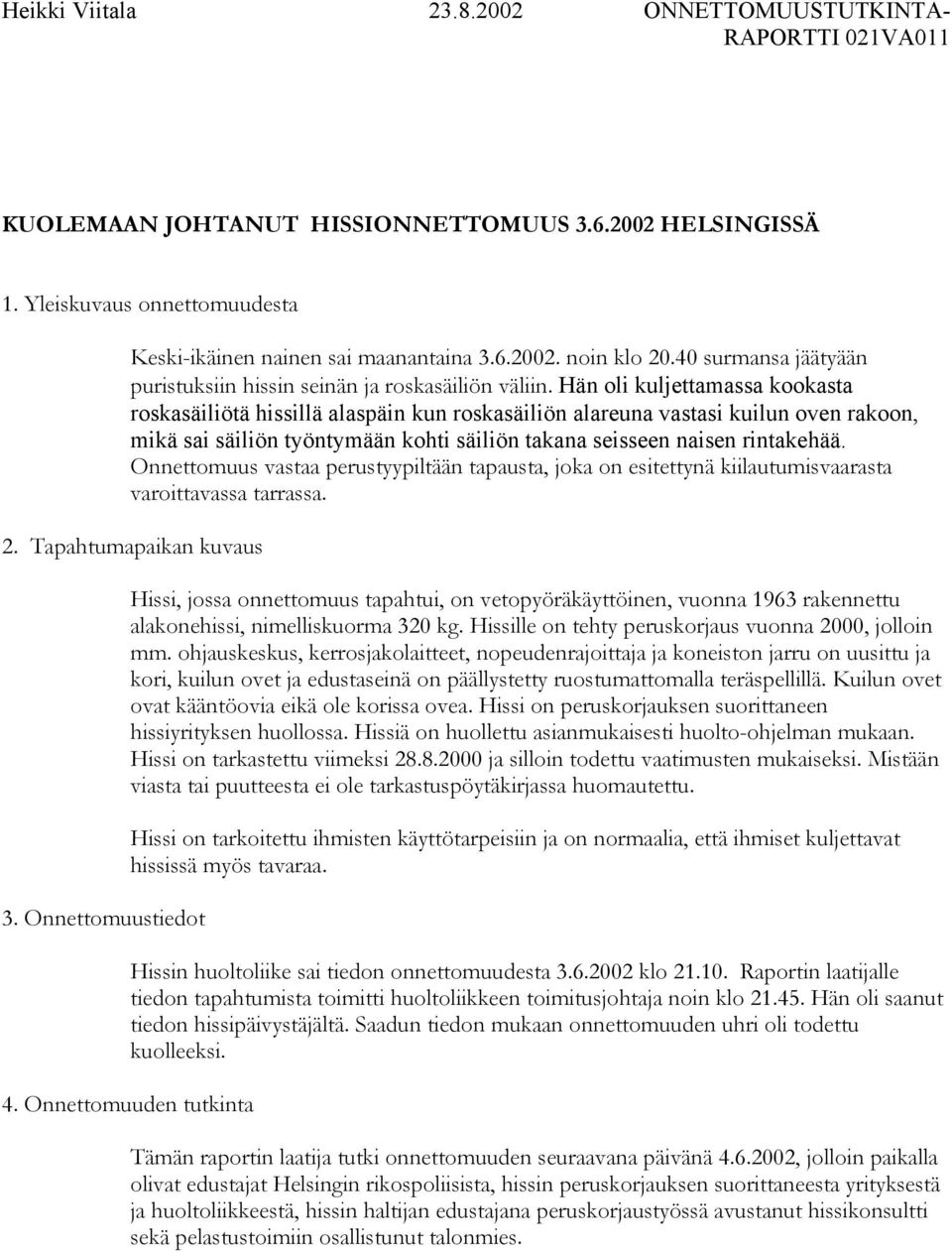 Hän oli kuljettamassa kookasta roskasäiliötä hissillä alaspäin kun roskasäiliön alareuna vastasi kuilun oven rakoon, mikä sai säiliön työntymään kohti säiliön takana seisseen naisen rintakehää.