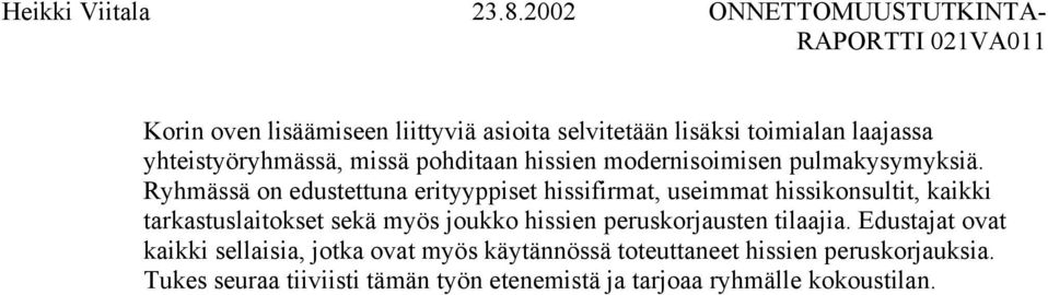 Ryhmässä on edustettuna erityyppiset hissifirmat, useimmat hissikonsultit, kaikki tarkastuslaitokset sekä myös joukko