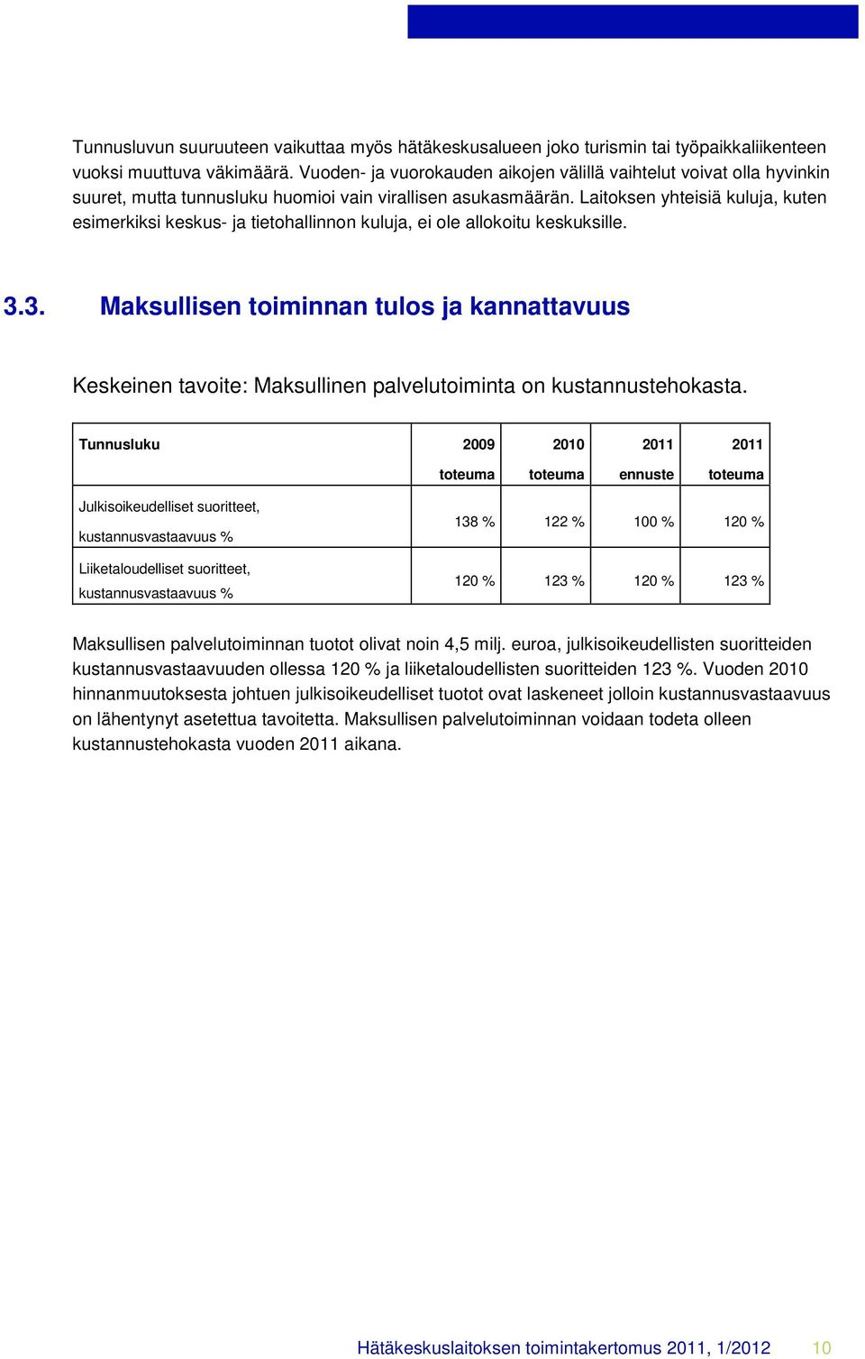 Laitoksen yhteisiä kuluja, kuten esimerkiksi keskus- ja tietohallinnon kuluja, ei ole allokoitu keskuksille. 3.