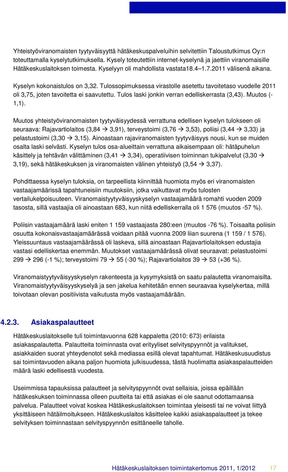 Tulossopimuksessa virastolle asetettu tavoitetaso vuodelle 2011 oli 3,75, joten tavoitetta ei saavutettu. Tulos laski jonkin verran edelliskerrasta (3,43). Muutos (- 1,1).