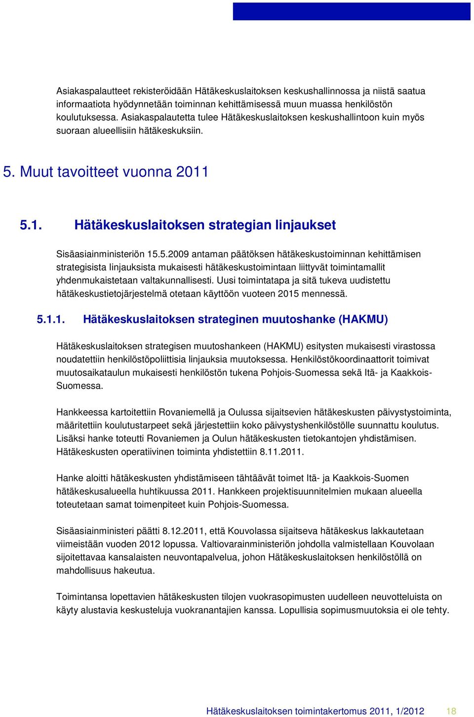 5.1. Hätäkeskuslaitoksen strategian linjaukset Sisäasiainministeriön 15.5.2009 antaman päätöksen hätäkeskustoiminnan kehittämisen strategisista Iinjauksista mukaisesti hätäkeskustoimintaan liittyvät toimintamallit yhdenmukaistetaan valtakunnallisesti.