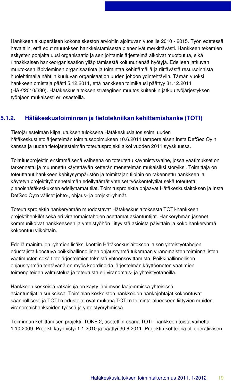 Edelleen jatkuvan muutoksen läpivieminen organisaatiota ja toimintaa kehittämällä ja riittävästä resursoinnista huolehtimalla nähtiin kuuluvan organisaation uuden johdon ydintehtäviin.