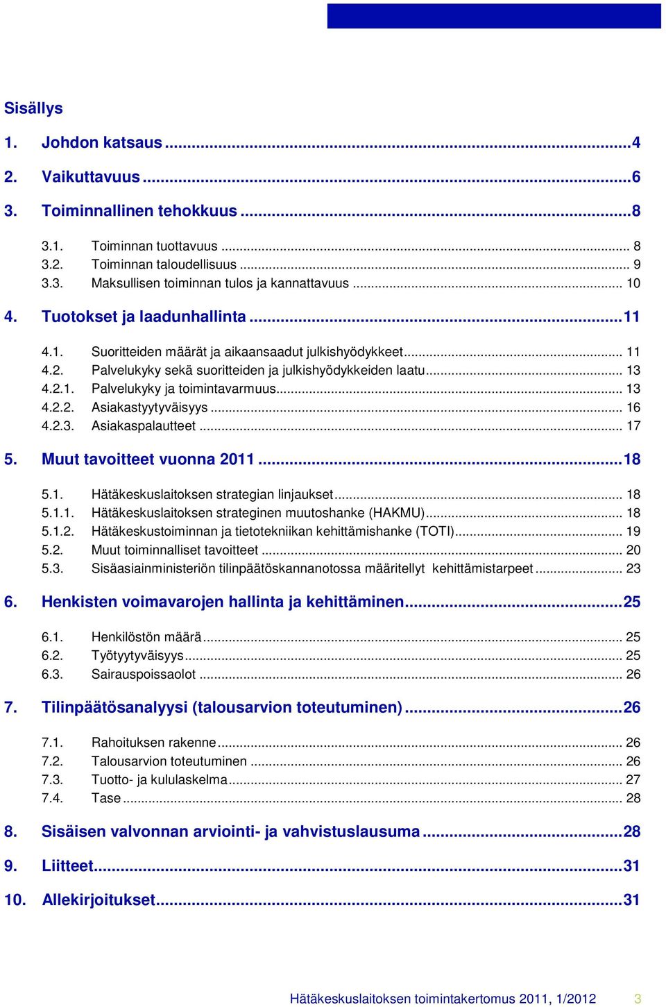 .. 13 4.2.2. Asiakastyytyväisyys... 16 4.2.3. Asiakaspalautteet... 17 5. Muut tavoitteet vuonna 2011... 18 5.1. Hätäkeskuslaitoksen strategian linjaukset... 18 5.1.1. Hätäkeskuslaitoksen strateginen muutoshanke (HAKMU).