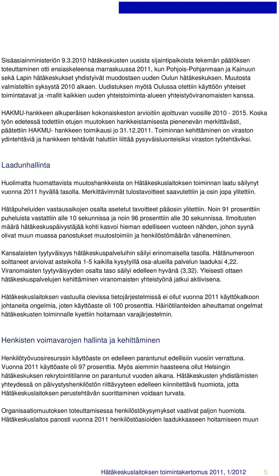 uuden Oulun hätäkeskuksen. Muutosta valmisteltiin syksystä 2010 alkaen.