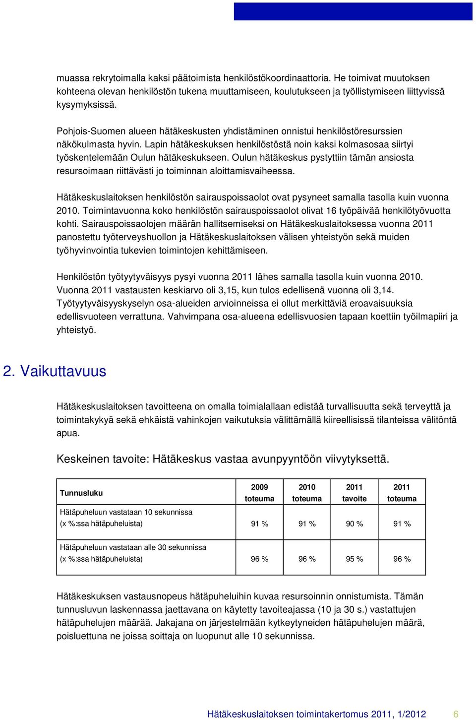 Oulun hätäkeskus pystyttiin tämän ansiosta resursoimaan riittävästi jo toiminnan aloittamisvaiheessa. Hätäkeskuslaitoksen henkilöstön sairauspoissaolot ovat pysyneet samalla tasolla kuin vuonna 2010.