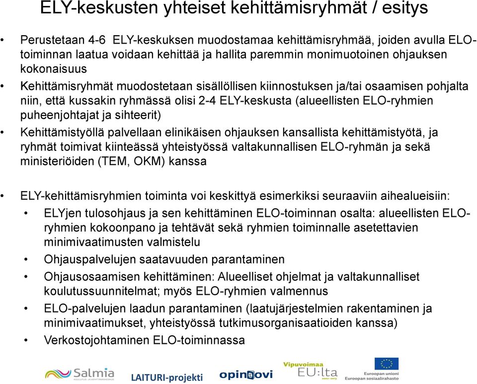 ja sihteerit) Kehittämistyöllä palvellaan elinikäisen ohjauksen kansallista kehittämistyötä, ja ryhmät toimivat kiinteässä yhteistyössä valtakunnallisen ELO-ryhmän ja sekä ministeriöiden (TEM, OKM)