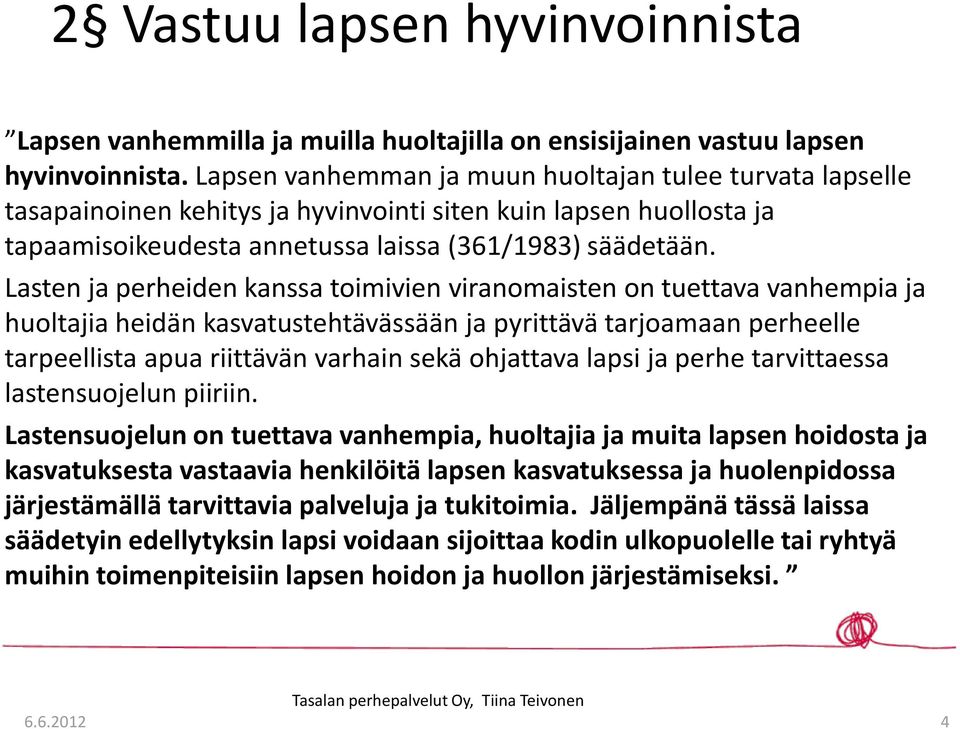 Lasten ja perheiden kanssa toimivien viranomaisten on tuettava vanhempia ja huoltajia heidän kasvatustehtävässään ja pyrittävä tarjoamaan perheelle tarpeellista apua riittävän varhain sekä ohjattava