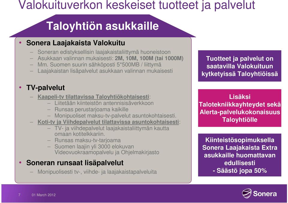 Suomen suurin sähköposti 5*500MB / liittymä Laajakaistan lisäpalvelut asukkaan valinnan mukaisesti TV-palvelut Kaapeli-tv tilattavissa Taloyhtiökohtaisesti: Liitetään kiinteistön antennisisäverkkoon