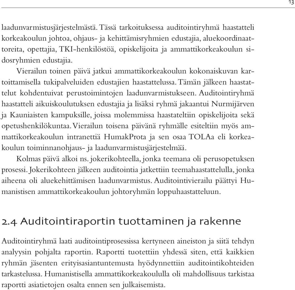 sidosryhmien edustajia. Vierailun toinen päivä jatkui ammattikorkeakoulun kokonaiskuvan kartoittamisella tukipalveluiden edustajien haastattelussa.