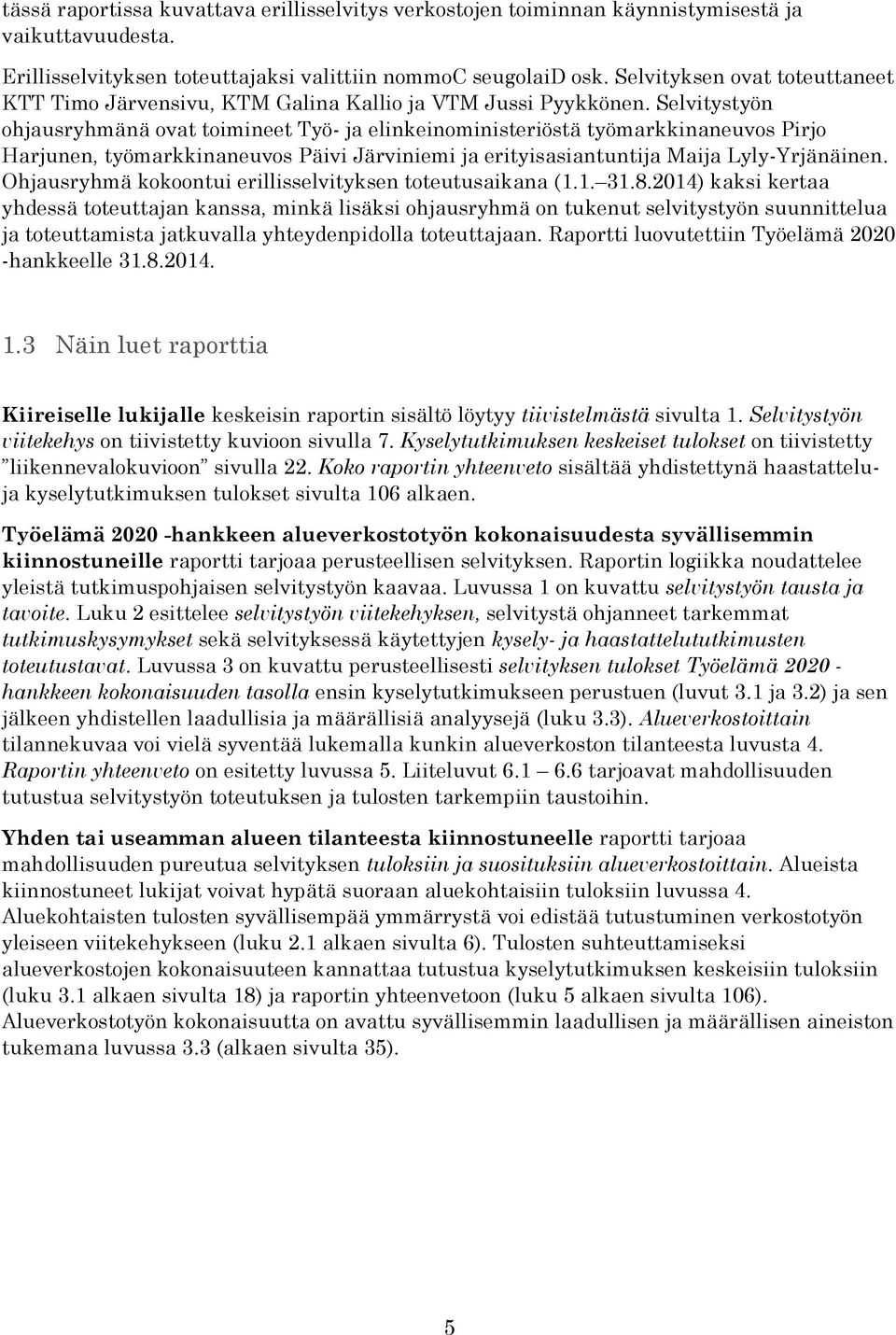Selvitystyön ohjausryhmänä ovat toimineet Työ- ja elinkeinoministeriöstä työmarkkinaneuvos Pirjo Harjunen, työmarkkinaneuvos Päivi Järviniemi ja erityisasiantuntija Maija Lyly-Yrjänäinen.