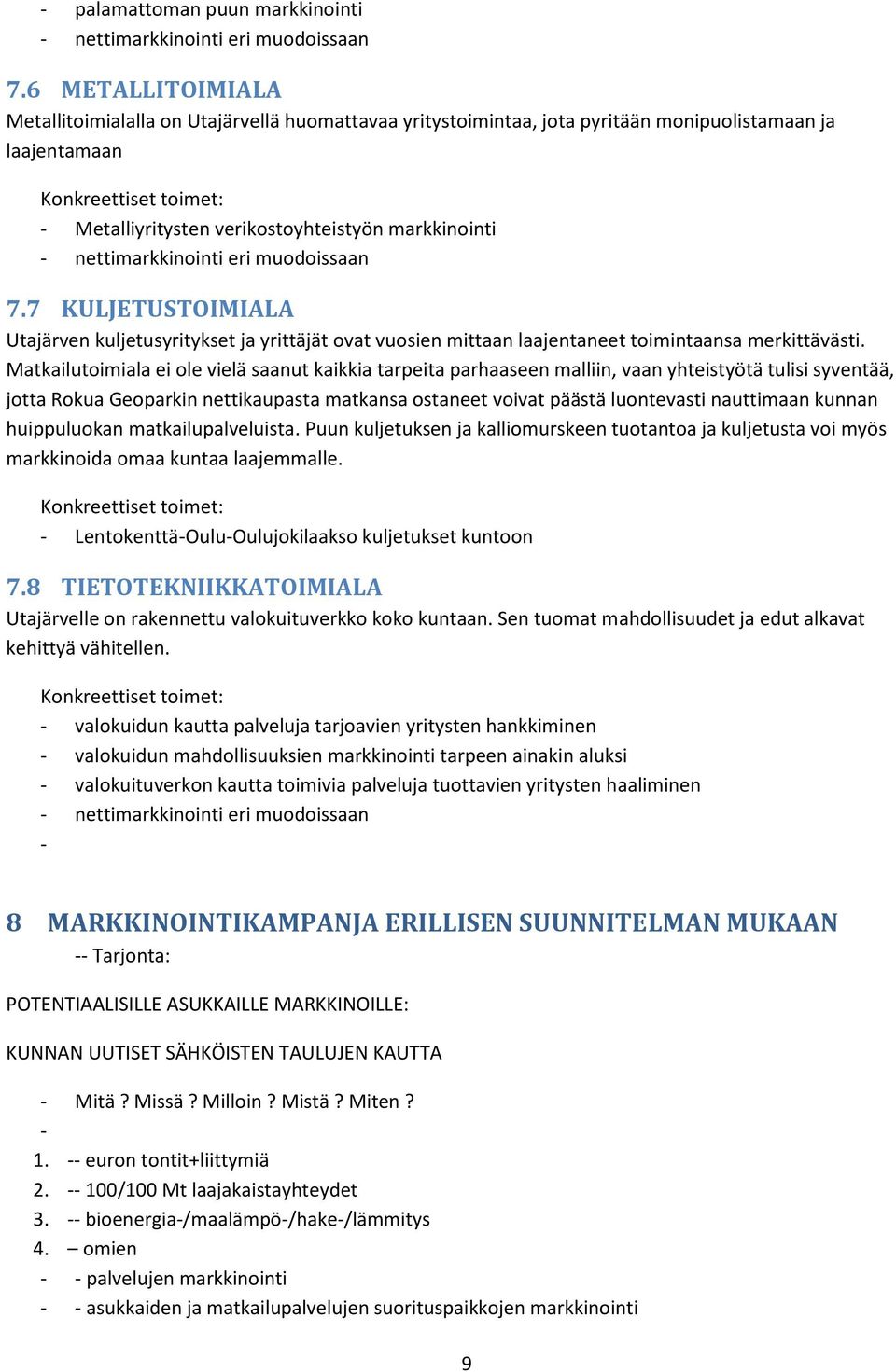 7 KULJETUSTOIMIALA Utajärven kuljetusyritykset ja yrittäjät ovat vuosien mittaan laajentaneet toimintaansa merkittävästi.