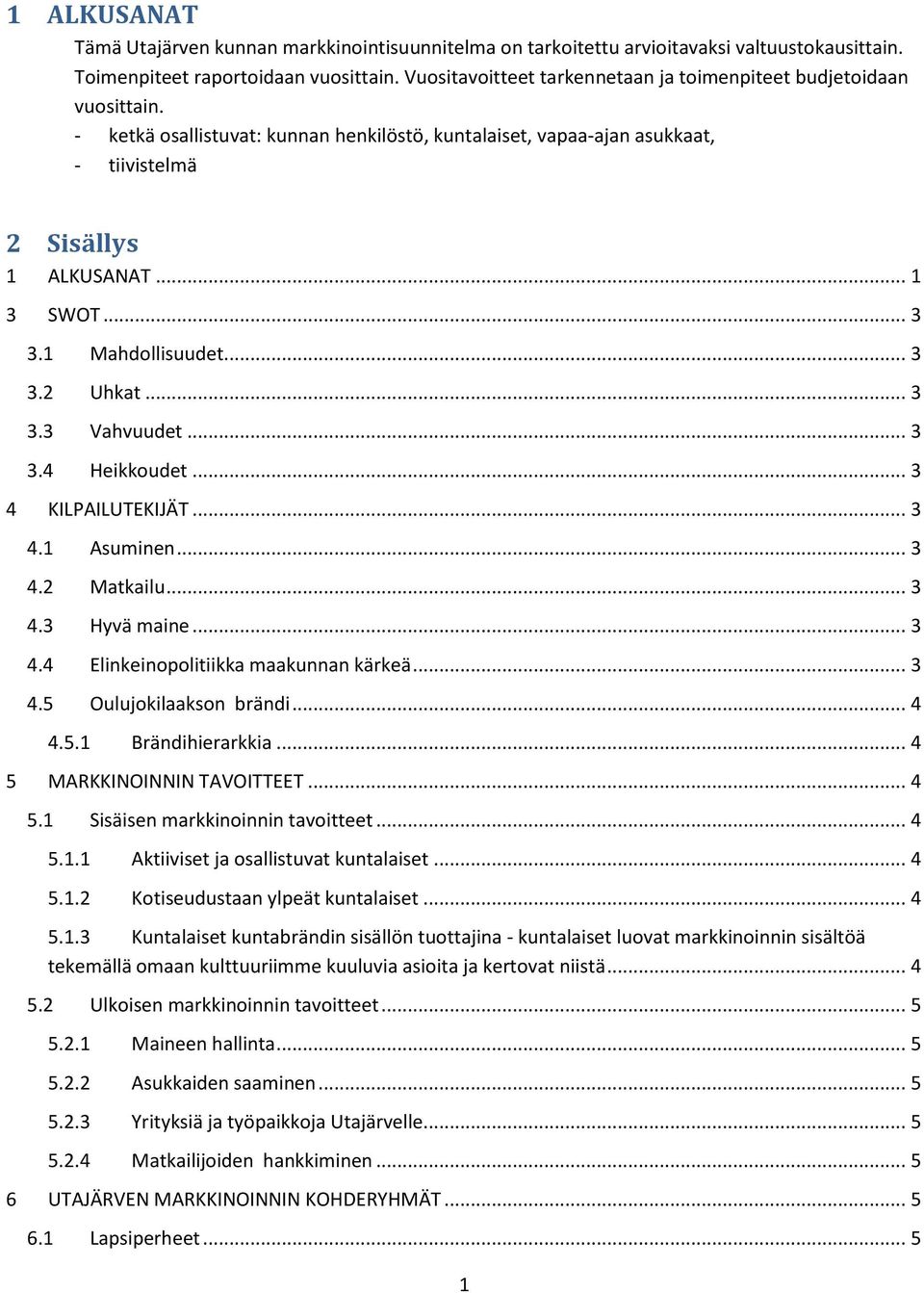 1 Mahdollisuudet... 3 3.2 Uhkat... 3 3.3 Vahvuudet... 3 3.4 Heikkoudet... 3 4 KILPAILUTEKIJÄT... 3 4.1 Asuminen... 3 4.2 Matkailu... 3 4.3 Hyvä maine... 3 4.4 Elinkeinopolitiikka maakunnan kärkeä.