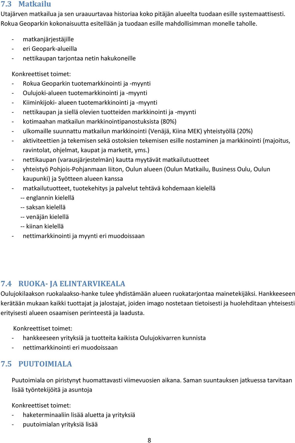 - matkanjärjestäjille - eri Geopark-alueilla - nettikaupan tarjontaa netin hakukoneille - Rokua Geoparkin tuotemarkkinointi ja -myynti - Oulujoki-alueen tuotemarkkinointi ja -myynti - Kiiminkijoki-