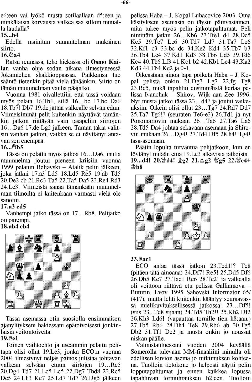 Siirto on tämän muunnelman vanha pääjatko. Vuonna 1981 oivallettiin, että tässä voidaan myös pelata 16.Tb1, sillä 16 bc 17.bc Da6 18.Tb7! Db7 19.de jättää valkealle selvän edun.