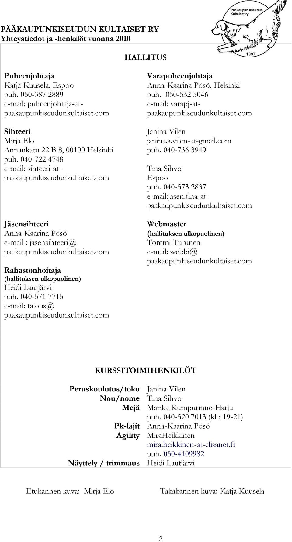 com Jäsensihteeri Anna-Kaarina Pösö e-mail : jasensihteeri@ paakaupunkiseudunkultaiset.com Rahastonhoitaja (hallituksen ulkopuolinen) Heidi Lautjärvi puh.